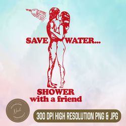 Save Water Shower With A Friend Png, Digital File, PNG High Quality, Sublimation, Instant Download