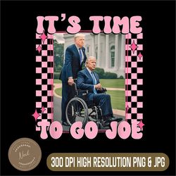 It's Time To Go Joe Png, Funny Trump 2024 Png, Digital File, PNG High Quality, Sublimation, Instant Download