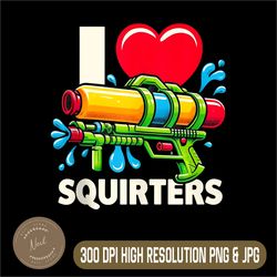 I Love Squirte Png, Funny Gag present for Messy Png, Digital File, PNG High Quality, Sublimation, Instant Download