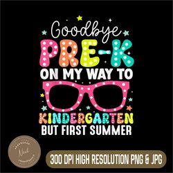 Goodbye Pre-k Png, Graduation To Kindergarten Png, First Summer Png, Digital File, PNG High Quality, Sublimation