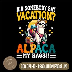 Did Somebody Say Vacation Alpaca My Bags Png, Alpaca Animal Lover Png, Digital File, PNG High Quality, Sublimation