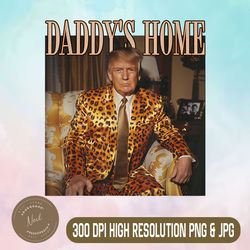 Daddy's Home Png, Trump 2024 Leopard Png, Funny MAGA Png,Digital File, PNG High Quality, Sublimation, Instant Download