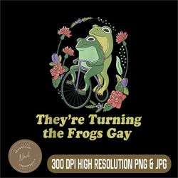 They're Turning The Frogs Gay Png, Funny Frogs Png,Digital File, PNG High Quality, Sublimation, Instant Download