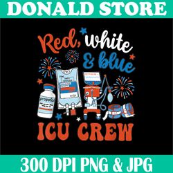Icu Nurse 4th July Independence Day Png, Red White Blue Png, Icu Crew Png, Digital File, PNG High Quality, Sublimation