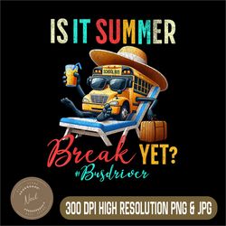 Is It Summer Break Yet Png, Bus Driver Png, Last Day Of School Png,Digital File, PNG High Quality, Sublimation