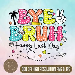Bye Bruh Last Day Png, Happy Of School Teacher Png, Hello Summer Png,Digital File, PNG High Quality, Sublimation