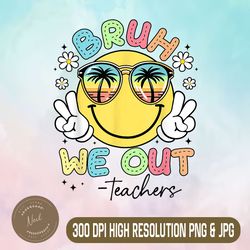 Bruh We Out Teachers Png, Last Day Of School Png, Summer Vacation Png, Digital File, PNG High Quality, Sublimation