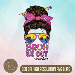 Bye Bruh We Out Teacher Png, Messy Bun Last days of school Teacher Png,Digital File, PNG High Quality, Sublimation