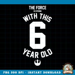 Star Wars Force Is Strong With This 6 Year Old Rebel Logo png, digital download, instant