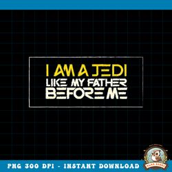 Star Wars I Am a Jedi Like My Father Before Me Quote png, digital download, instant