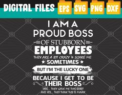 I Am A Proud Boss Of Stubborn Employees They Are Bit Crazy  Svg, Eps, Png, Dxf, Digital Download