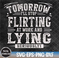 Tomorrow, I'll Stop Flirting at Work and Lying Seriously Svg, Eps, Png, Dxf, Digital Download