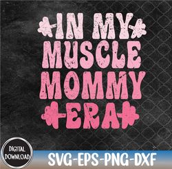 In My Muscle Mommy Era Gym workout fitness team pump cover Svg, Eps, Png, Dxf, Digital Download