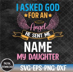 I Ask God For An Angel He Sent Me ....My Daughter Svg, Eps, Png, Dxf, Digital Download