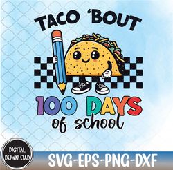 Taco Bout 100th Days Of School Funny Kids Celebration, 100th Days Of School svg, Svg, Eps, Png, dxf