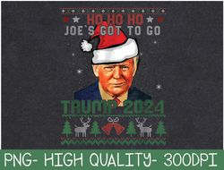 Trump Santa Ho Ho Ho Joe's Gotta Go Christmas,Trump 2024 PNG Digital Download