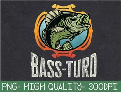 Bass Fishing and Funny Unique Fish Fisherman Buss Turd PNG Digital Download