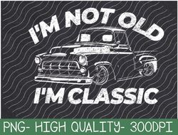 I'm Not Old I'm Classic Cool Car Graphic PNG Digital Download