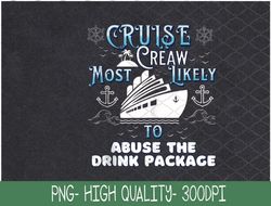 Cruise Crew Most Likely PNG, To Abuse The Drink Package, Sublimation Design