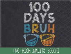 Bruh 100 Days Of School 100th Day Of School sunglasses kids PNG, Sublimation Design