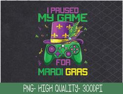 I Paused My Game For Mardi Gras Video Game Mardi Gras PNG, Sublimation Design