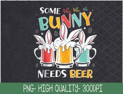 Some Bunny Needs Beer Funny Drinking Team Rabbit Easter Day png, Bunny png, PNG, Sublimation Design