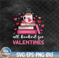 All Booked For Valentine Teacher Valentines Day Book Lover Svg, Eps, Png, Dxf