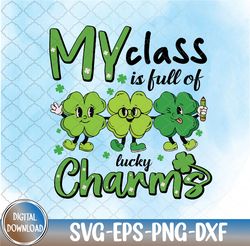 My Class Is Full Of Lucky Charms St Patricks Day Teacher Svg, Eps, Png, Dxf