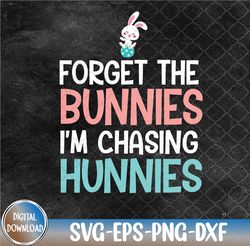 Forget The Bunnies I'm Chasing Hunnies Funny Easter Svg, Eps, Png, Dxf