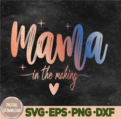 Mama In The Making Svg, New Mommy Pregnant Mom Pregnancy Mothers Svg, Eps, Png, Dxf
