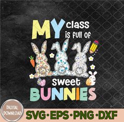 Teacher Easter Svg, My Class Is Full Of Sweet Bunnies Svg, Eps, Png, Dxf