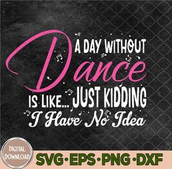 A Day Without Dance Is Like Gifts Svg, Funny Dance Svg, Png, Digital Download