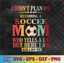 Retro Vintage I Didn't Plan On Becoming A Soccer Mom Svg, Png, Digital Download
