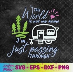 This World Is Not My Home I'm Only Passing Camping Camper Svg, Png, Digital Download