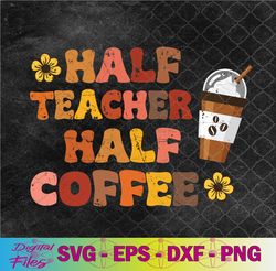 Half Teacher Half Coffee Cute Teacher Coffee Quotes Svg, Png, Digital Download