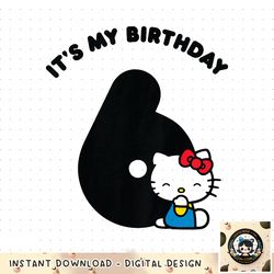 Kids Hello Kitty It_s my 6th Birthday png, digital download, instant