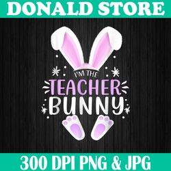I'm The Teacher Bunny Easter Day Rabbit Family Matching Easter Day Png, Happy Easter Day Sublimation Design
