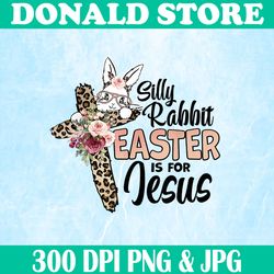 Silly Rabbit Easter Is For Jesus Easter Day Leopard Cross Easter Day Png, Happy Easter Day Sublimation Design