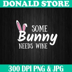 Some Bunny Needs Wine Funny Alcohol Easter Mother Easter Day Png, Happy Easter Day Sublimation Design