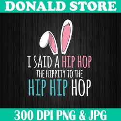 Cute Easter Bunny I Said A Hip Hop Funny Easter Day Png, Happy Easter Day Sublimation Design