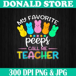 My Favorite Peep Call Me Teacher Easter Day Png, Happy Easter Day Sublimation Design