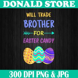 Will Trade Brother For Easter Candy Egg Easter Day Png, Happy Easter Day Sublimation Design