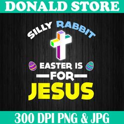 Funny Silly Rabbit Easter Is For Jesus Easter Day Png, Happy Easter Day Sublimation