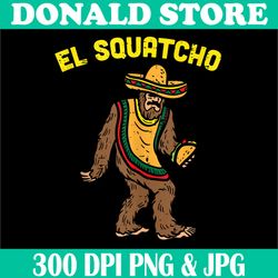 El Squatcho Mexican Png, Bigfoot Tacos Cinco De Mayo Sasquatch Png, PNG High Quality, PNG, Digital Download