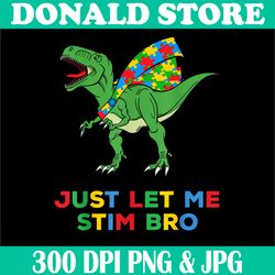 Just Let Me Stim Bro Png, Funny Autism Awareness Png, Autism Dinosaur Png, PNG High Quality, PNG, Digital Download