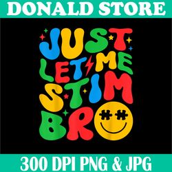 Just Let Me Stim Bro Png, Autism Awareness Png, PNG High Quality, PNG, Digital Download