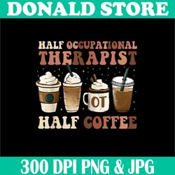 Half Occupational Therapy Half Coffee Png, Cute OT OTA Therapist Png, PNG High Quality, PNG, Digital Download