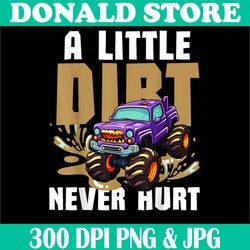 A Little Dirt Never Hurt Png, Funny Monster Truck For Toddler Boy Png, Monster Truck Png, Digital File, PNG High Quality