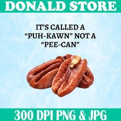It's Called A Puh-kawn Png, Not A Pee-can Png, Funny Pecan Pronounce Png,Digital File, PNG High Quality, Sublimation