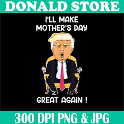 Make Mother's Day Png, Great Again Png, Funny Donald Trump Png,Digital File, PNG High Quality, Sublimation